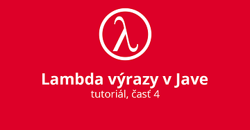 Lambda výrazy v Jave - časť IV.